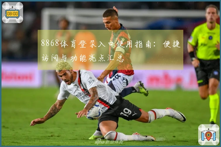 8868体育登录入口使用指南:便捷访问与功能亮点汇总