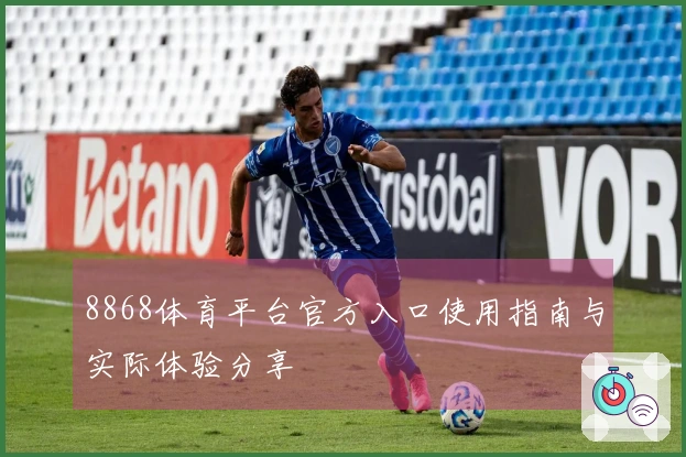 8868体育平台官方入口使用指南与实际体验分享