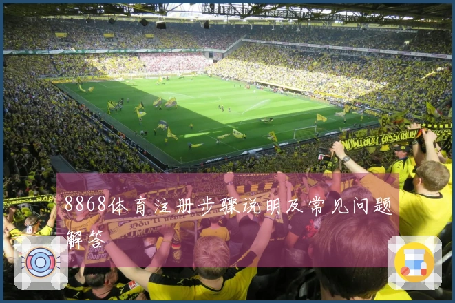 8868体育注册步骤说明及常见问题解答