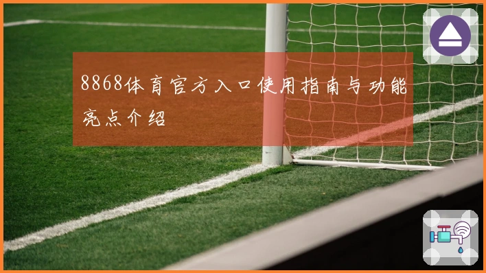 8868体育官方入口使用指南与功能亮点介绍